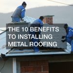 The 10 Benefits to Installing Metal Roofing