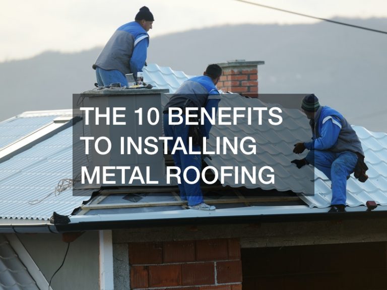 The 10 Benefits to Installing Metal Roofing