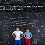 Building a Career: What Options Does Your Teen Have After High School?