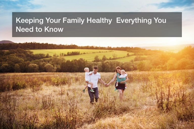 Keeping Your Family Healthy  Everything You Need to Know