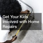 Get Your Kids Involved with Home Repairs
