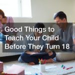 Good Things to Teach Your Child Before They Turn 18