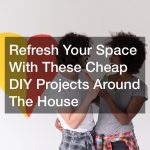 Refresh Your Space With These Cheap DIY Projects Around The House