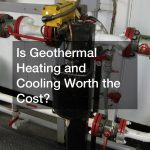 Is Geothermal Heating and Cooling Worth the Cost?