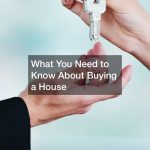 What You Need to Know About Buying a House