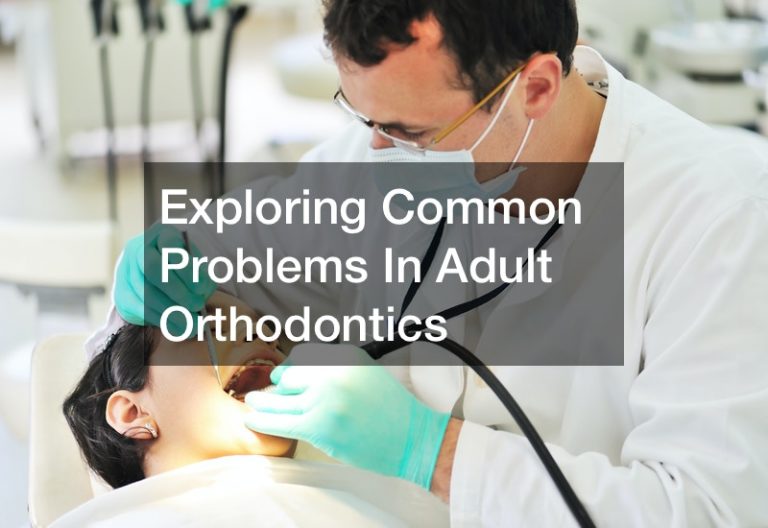 Exploring Common Problems In Adult Orthodontics