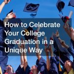 How to Celebrate Your College Graduation in a Unique Way