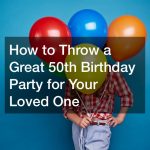 How to Throw a Great 50th Birthday Party for Your Loved One