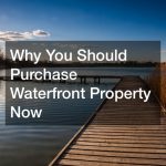 Why You Should Purchase Waterfront Property Now