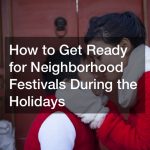 How to Get Ready for Neighborhood Festivals During the Holidays