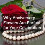 Why Anniversary Flowers Are Perfect for Your Celebration