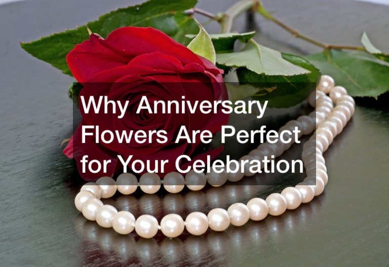 Why Anniversary Flowers Are Perfect for Your Celebration