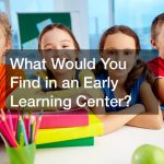 What Would You Find in an Early Learning Center?
