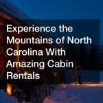 Experience the Mountains of North Carolina With Amazing Cabin Rentals