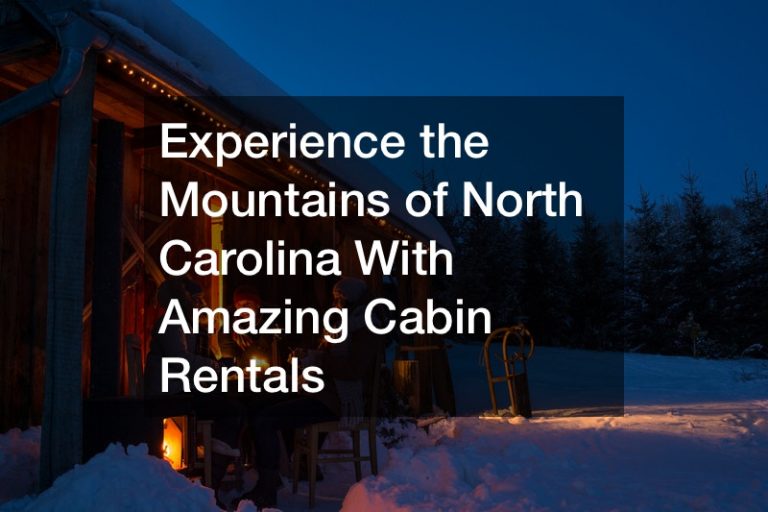 Experience the Mountains of North Carolina With Amazing Cabin Rentals