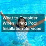 What to Consider When Hiring Pool Insallation Services