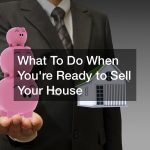 What To Do When Youre Ready to Sell Your House