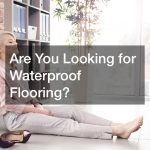 Are You Looking for Waterproof Flooring?