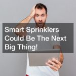 Smart Sprinklers Could Be The Next Big Thing!