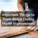 Important Things to Think About During Home Improvement