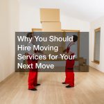 Why You Should Hire Moving Services for Your Next Move