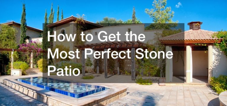 How to Get the Most Perfect Stone Patio