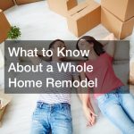 What to Know About a Whole Home Remodel