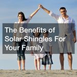 The Benefits of Solar Shingles For Your Family
