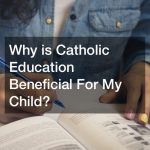 Why is Catholic Eduaction Beneficial For My Child?