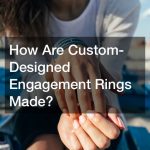 How Are Custom-Designed Engagement Rings Made?