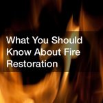 What You Should Know About Fire Restoration
