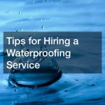 Tips for Hiring a Waterproofing Service