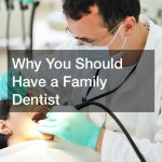 Why You Should Have a Family Dentist