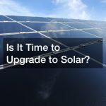 Is It Time to Upgrade to Solar?