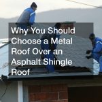 Why You Should Choose a Metal Roof Over an Asphalt Shingle Roof