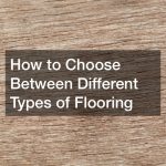 How to Choose Between Different Types of Flooring