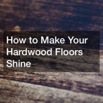 How to Make Your Hardwood Floors Shine