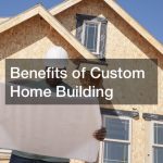 Benefits of Custom Home Building
