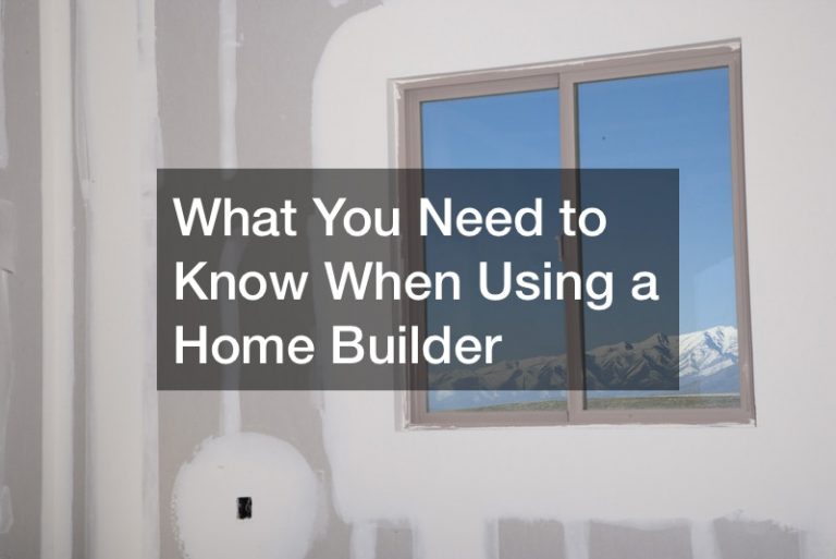 What You Need to Know When Using a Home Builder