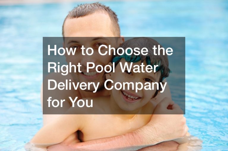 How to Choose the Right Pool Water Delivery Company for You