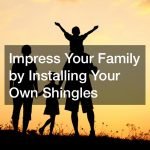 Impress Your Family by Installing Your Own Shingles