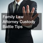 Family Law Attorney Custody Battle Tips