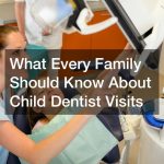 What Every Family Should Know About Child Dentist Visits