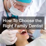 How To Choose the Right Family Dentist