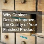 Why Cabinet Designs Improve the Quality of Your Finished Product