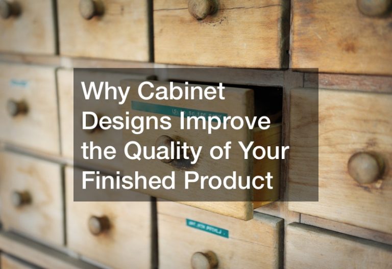 Why Cabinet Designs Improve the Quality of Your Finished Product