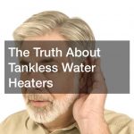 The Truth About Tankless Water Heaters