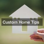Custom Home Tips