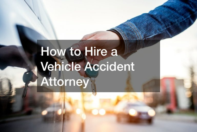 How to Hire a Vehicle Accident Attorney