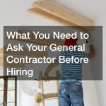 What You Need to Ask Your General Contractor Before Hiring